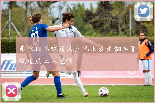 弗拉门戈球迷乘坐巴士发生翻车事故造成三人重伤
