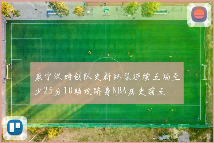 康宁汉姆创队史新纪录连续五场至少25分10助攻跻身NBA历史前五